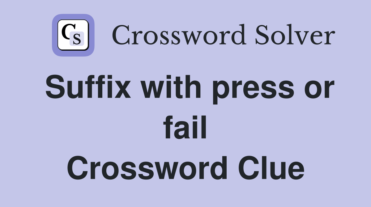 Suffix with press or fail Crossword Clue