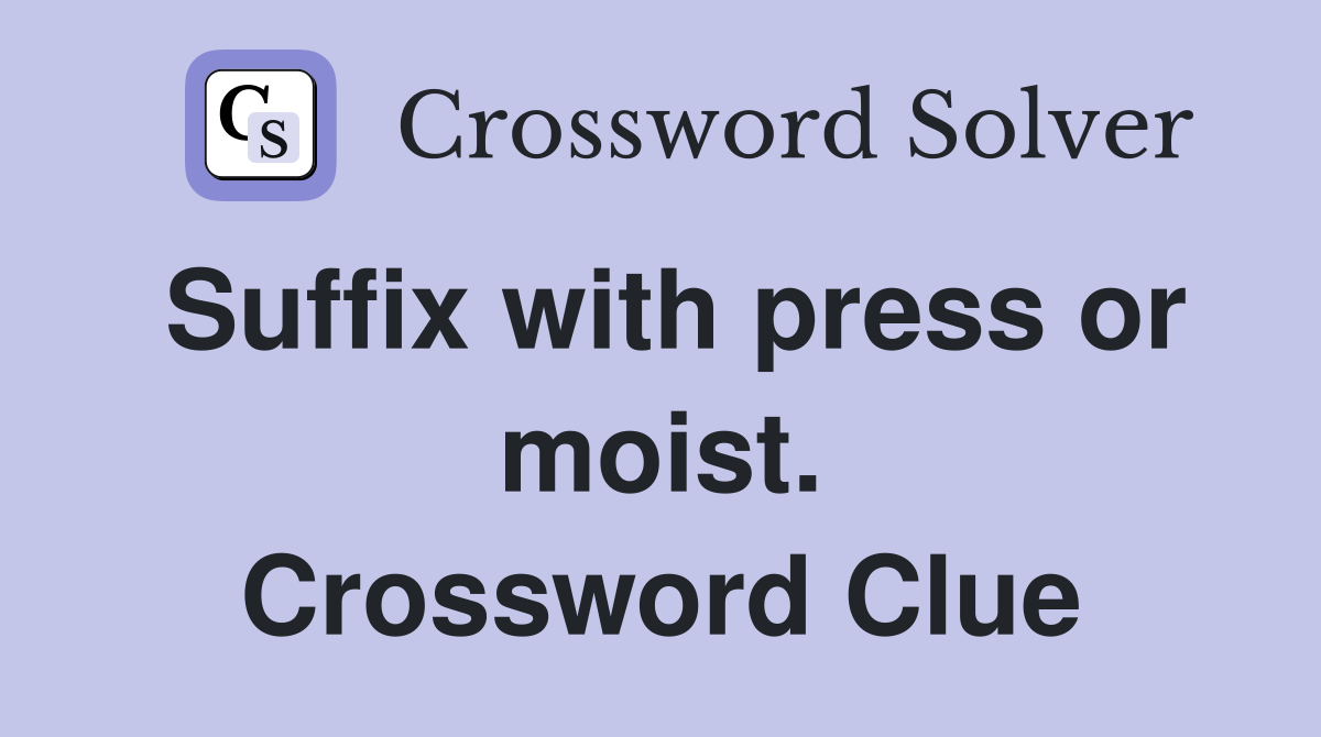 Suffix with press or moist. Crossword Clue