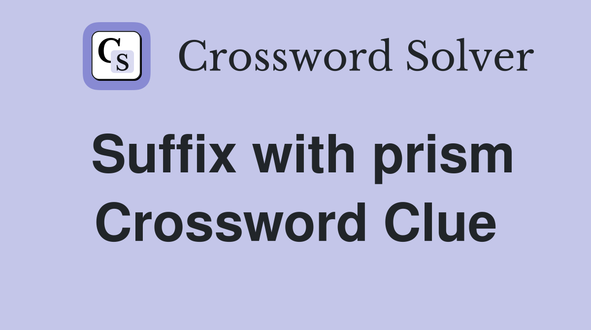 Suffix with prism Crossword Clue