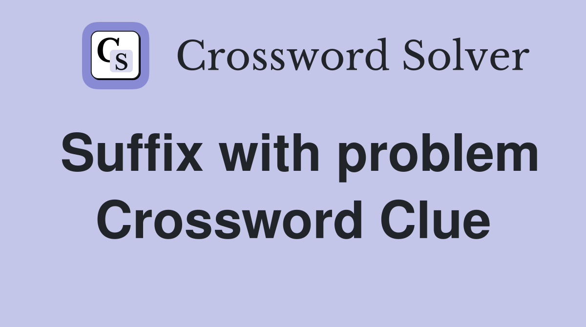Suffix with problem Crossword Clue