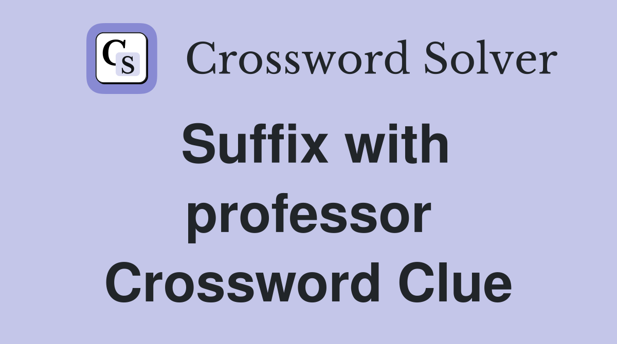Suffix with professor Crossword Clue