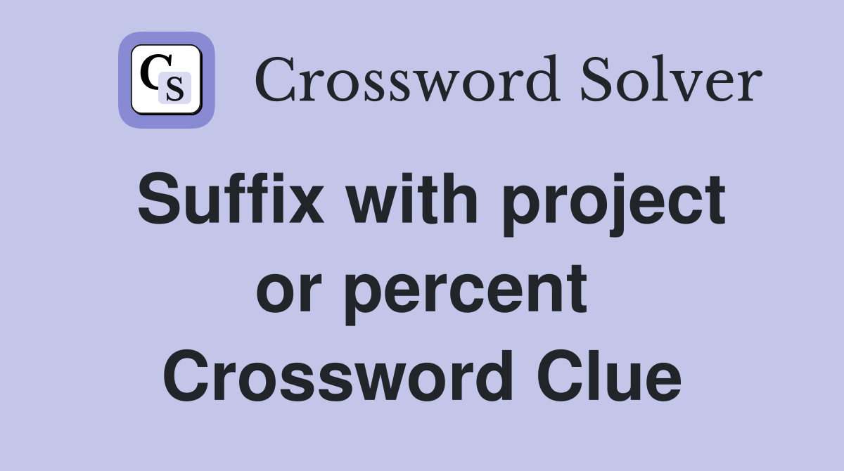 Suffix with project or percent Crossword Clue