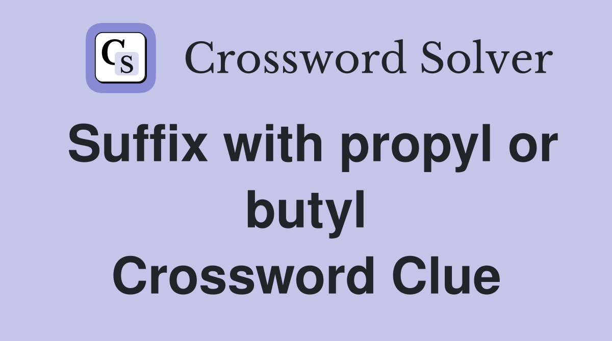 Suffix with propyl or butyl Crossword Clue