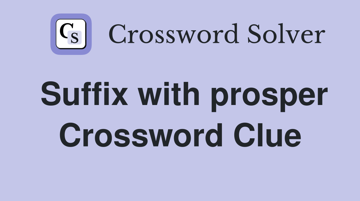Suffix with prosper Crossword Clue