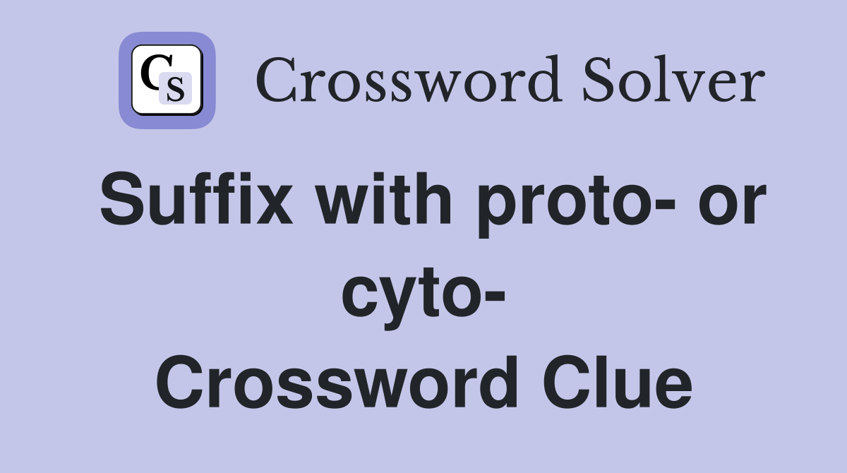 Suffix with proto- or cyto- Crossword Clue