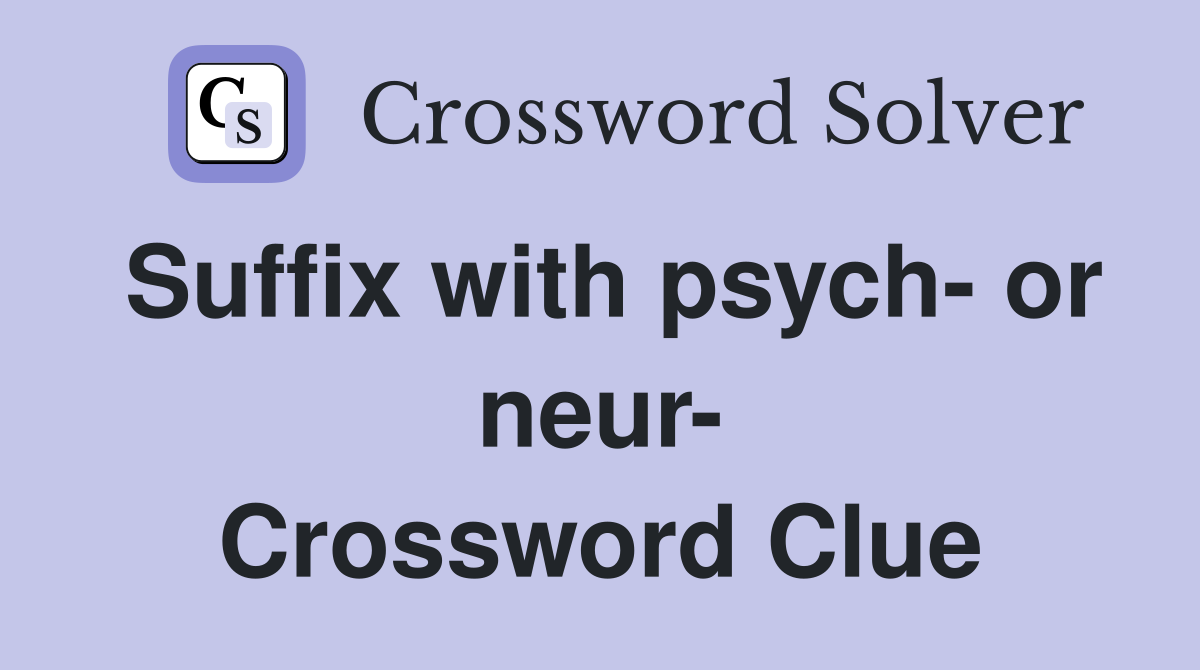 Suffix with psych- or neur- Crossword Clue