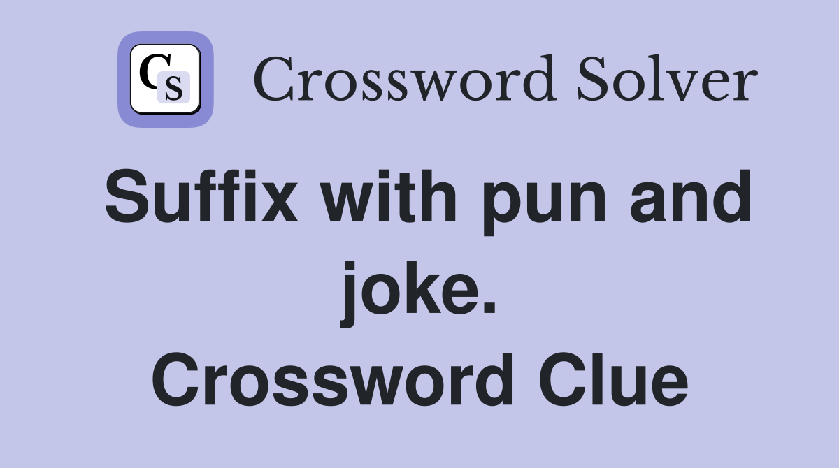 Suffix with pun and joke. Crossword Clue
