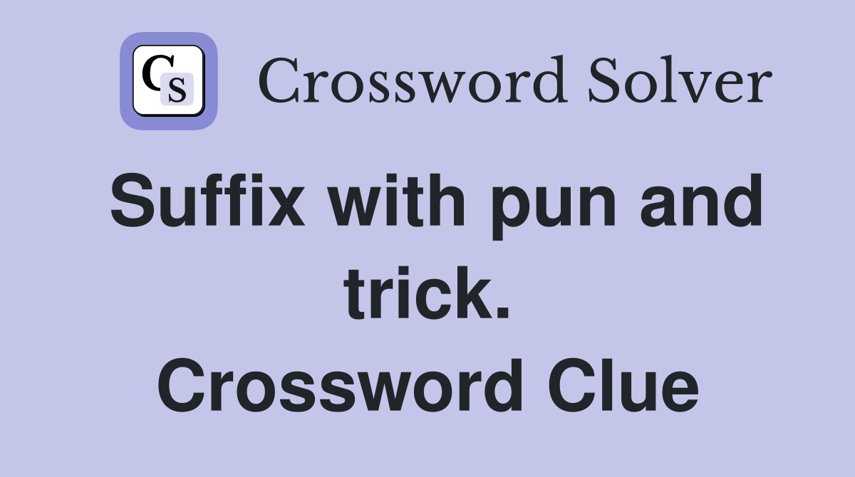 Suffix with pun and trick. Crossword Clue