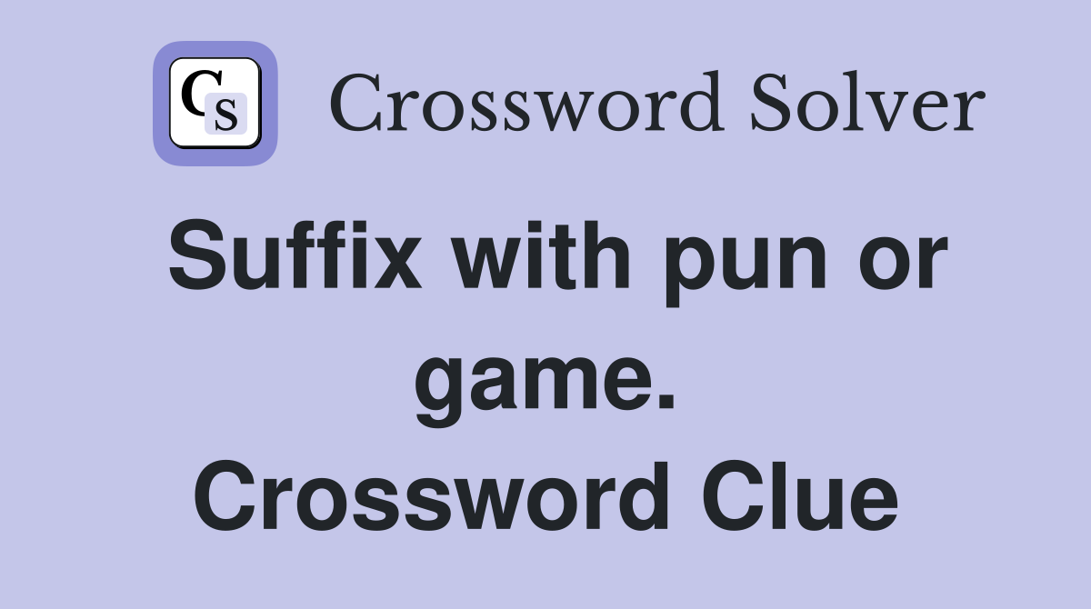 Suffix with pun or game. Crossword Clue