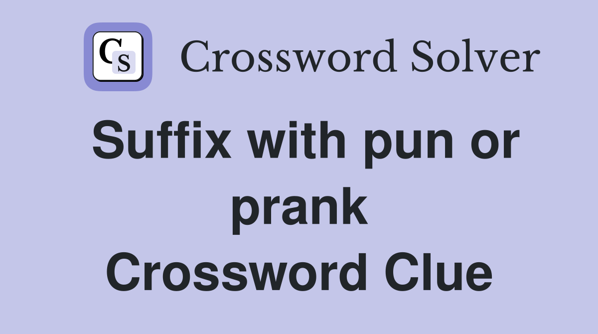 Suffix with pun or prank Crossword Clue