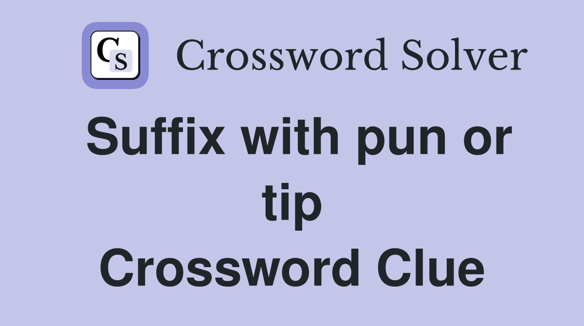 Suffix with pun or tip Crossword Clue