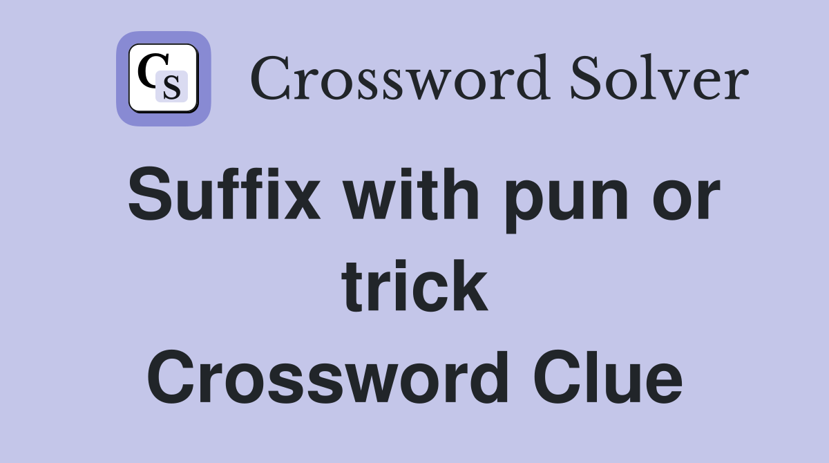 Suffix with pun or trick Crossword Clue