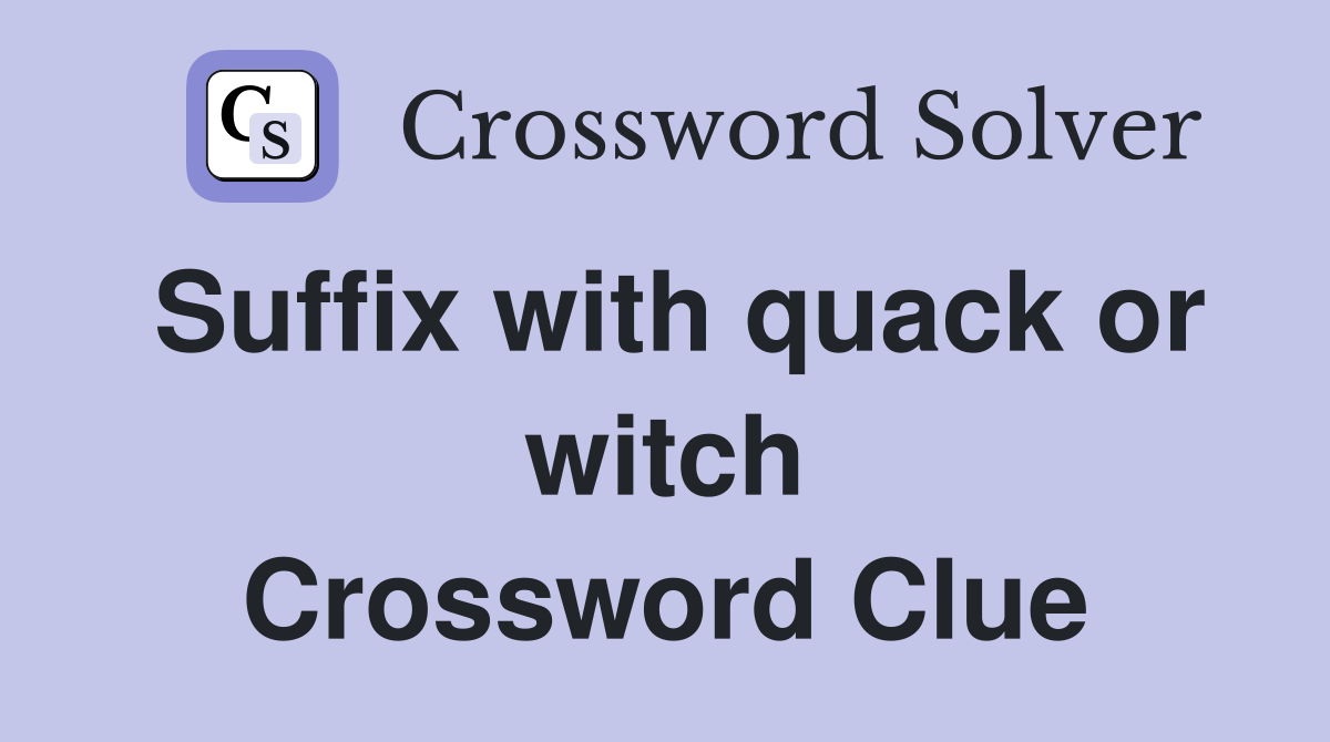 Suffix with quack or witch Crossword Clue