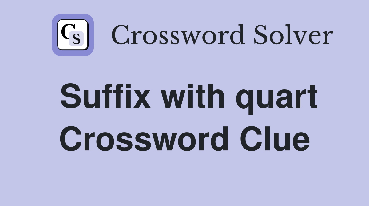 Suffix with quart Crossword Clue
