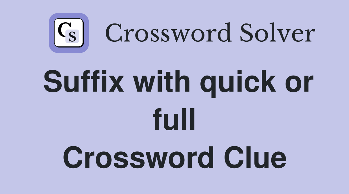 Suffix with quick or full Crossword Clue