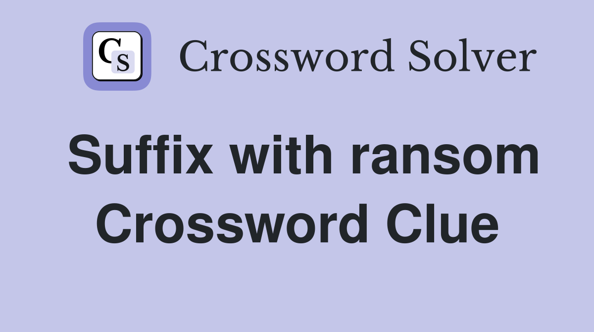Suffix with ransom Crossword Clue