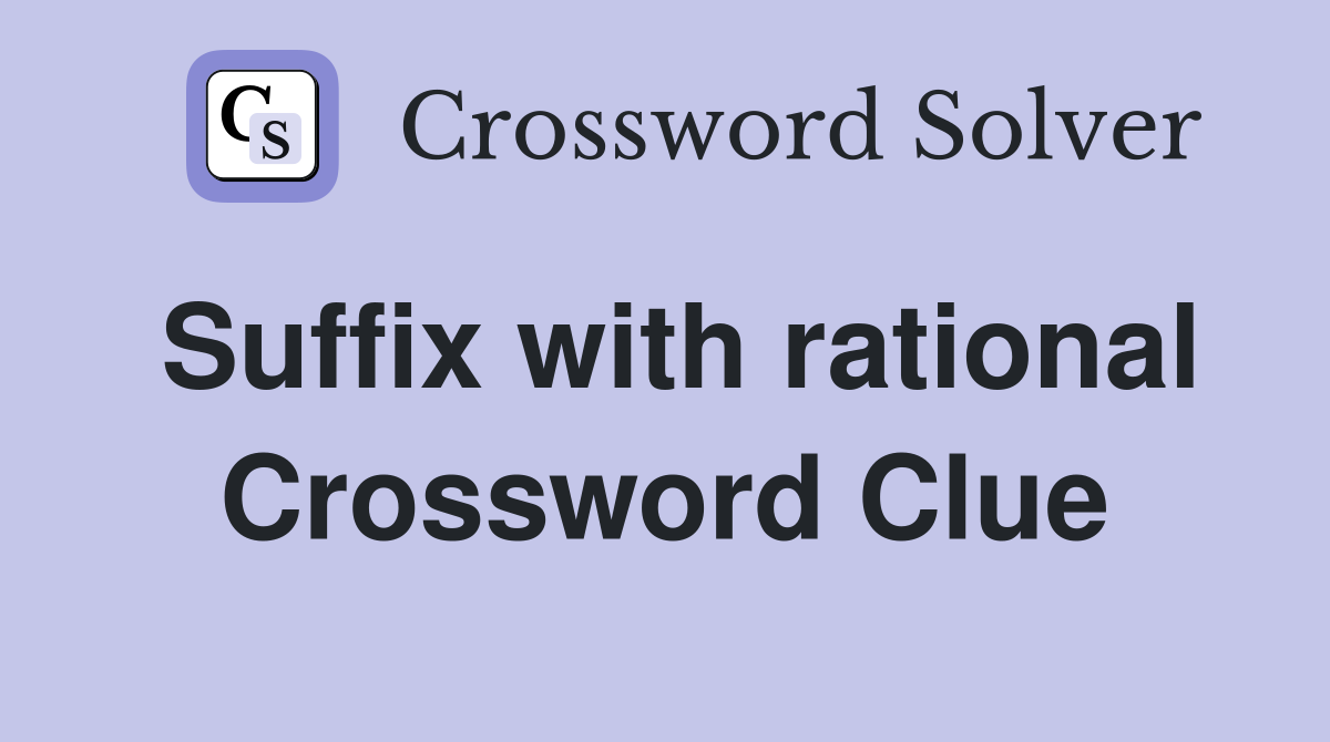Suffix with rational Crossword Clue