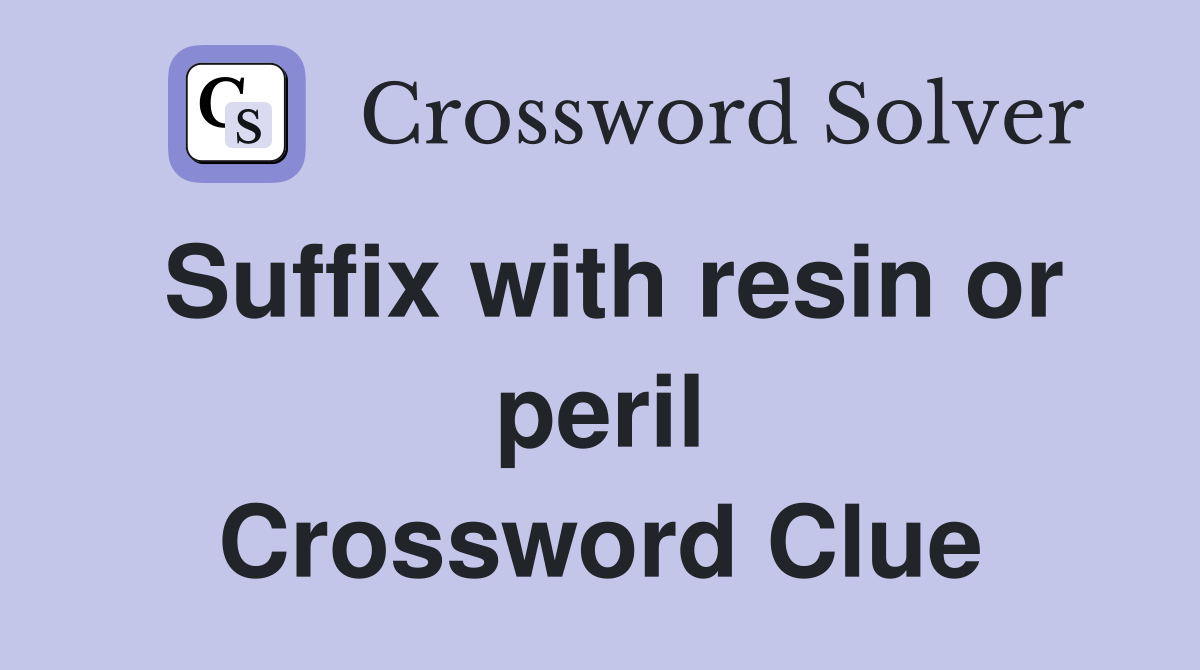 Suffix with resin or peril Crossword Clue