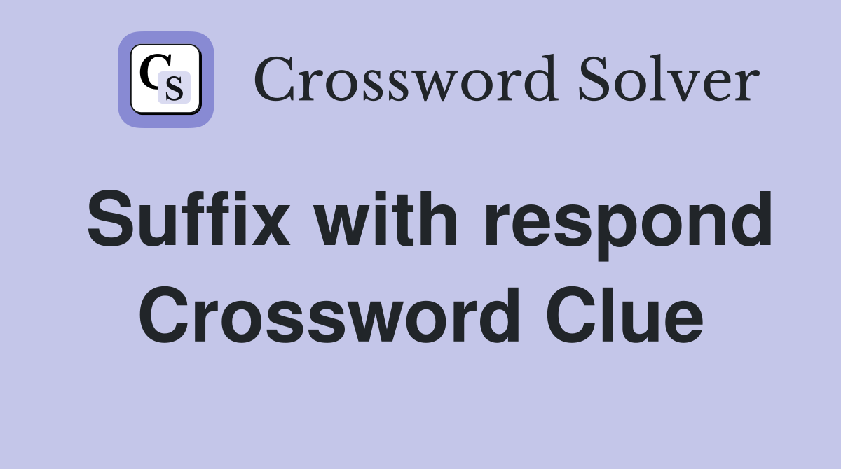 Suffix with respond Crossword Clue