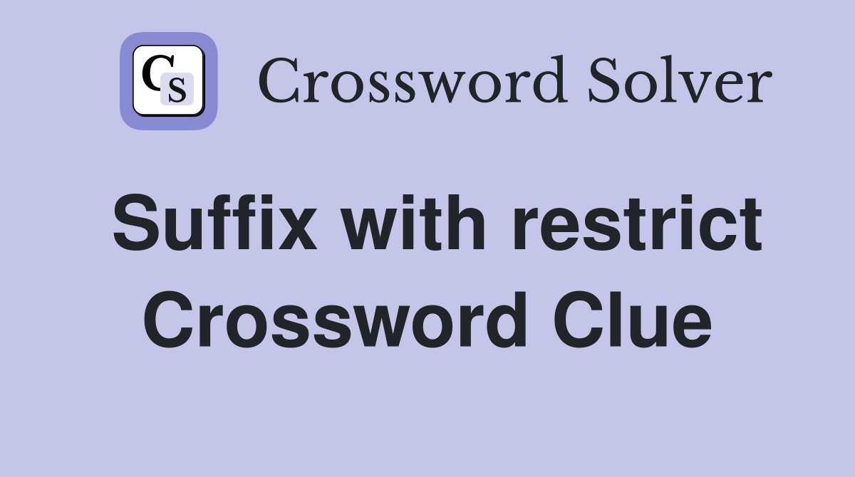 Suffix with restrict Crossword Clue
