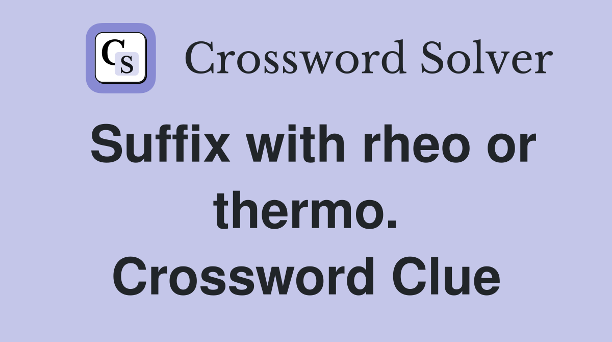 Suffix with rheo or thermo. Crossword Clue