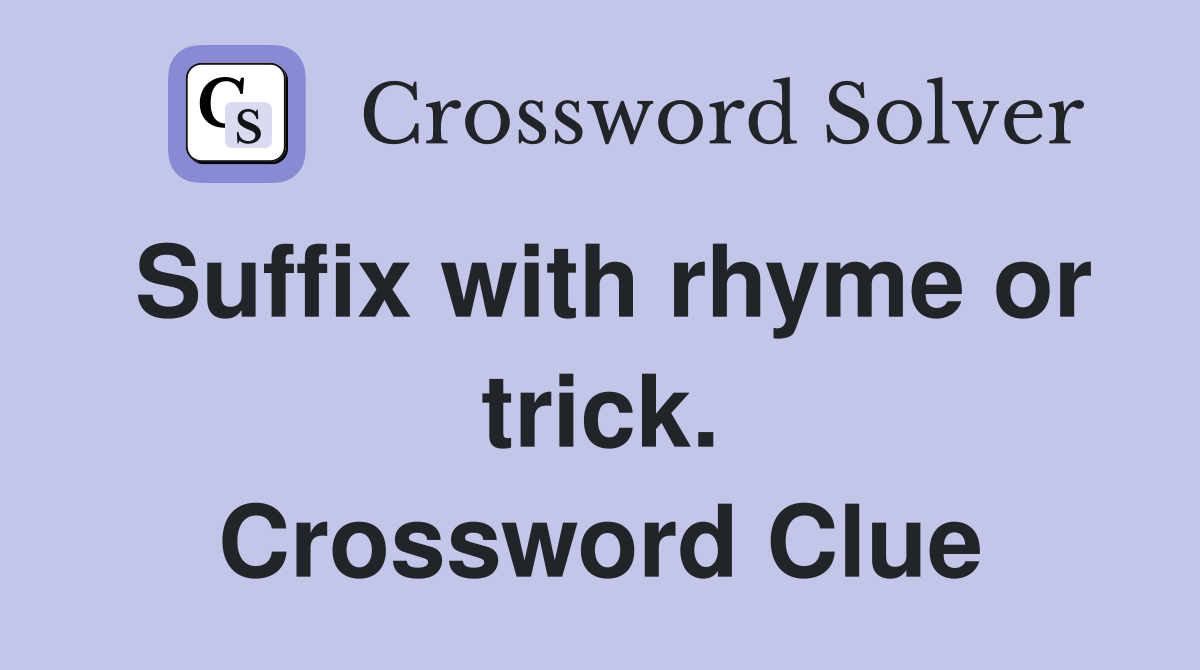 Suffix with rhyme or trick. Crossword Clue