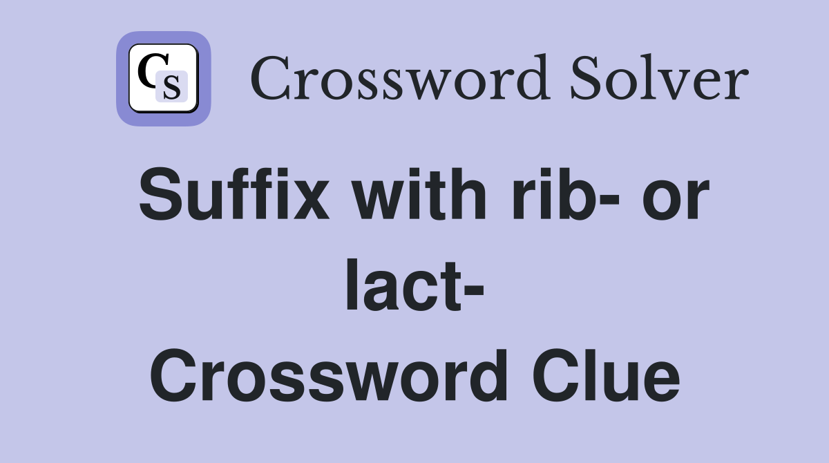 Suffix with rib- or lact- Crossword Clue