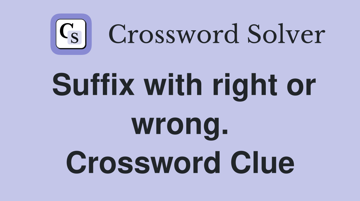 Suffix with right or wrong. Crossword Clue