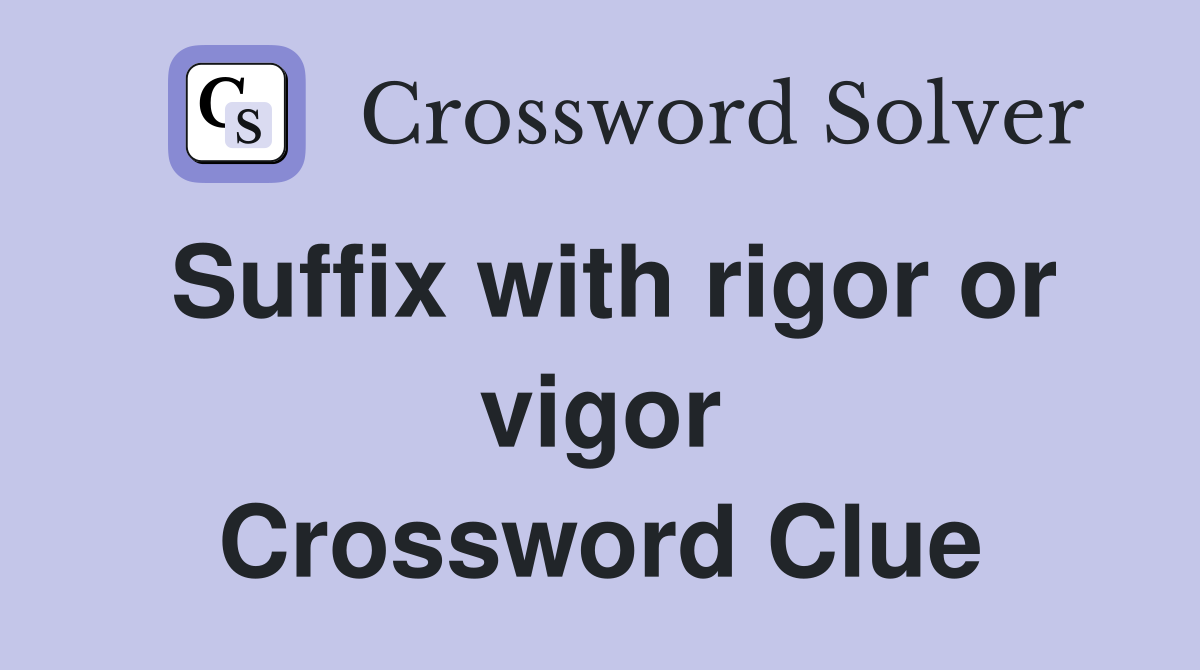 Suffix with rigor or vigor Crossword Clue