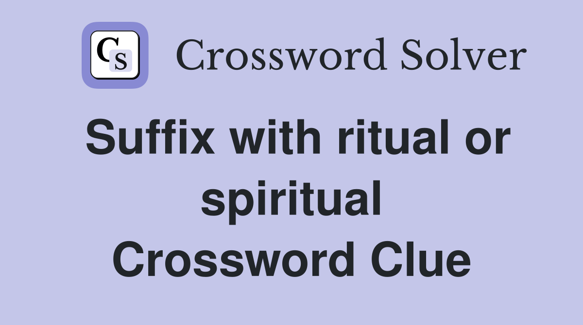 Suffix with ritual or spiritual Crossword Clue