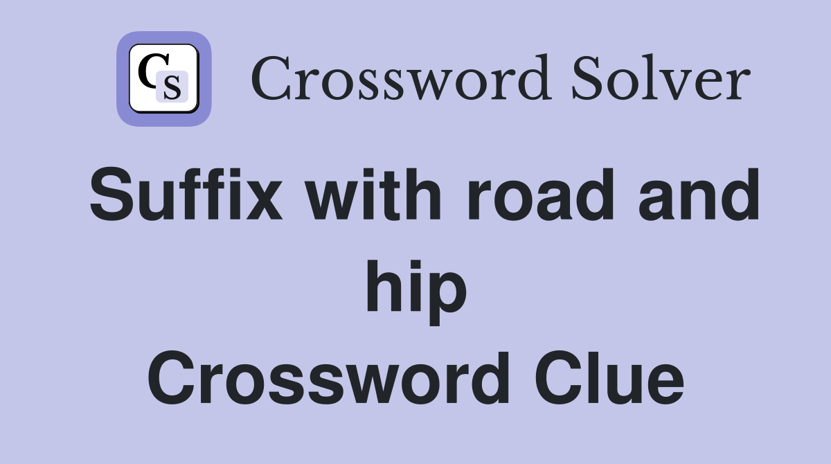 Suffix with road and hip Crossword Clue