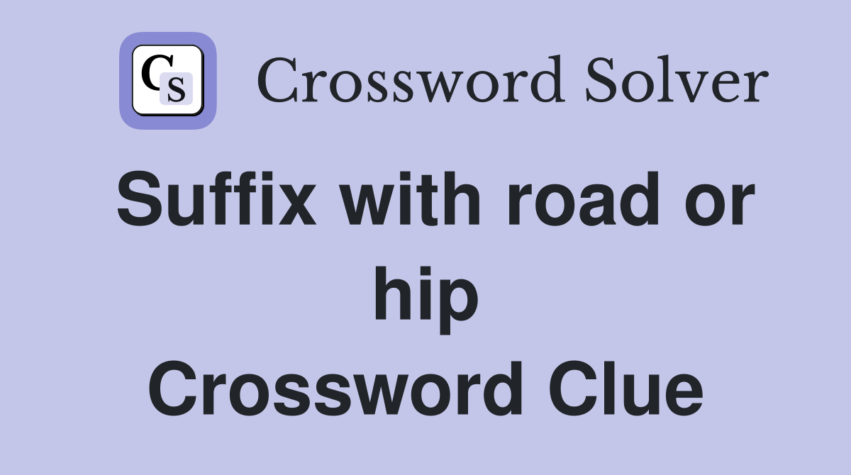 Suffix with road or hip Crossword Clue
