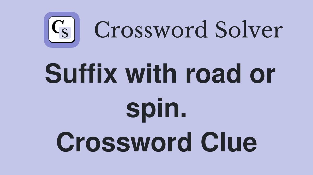 Suffix with road or spin. Crossword Clue