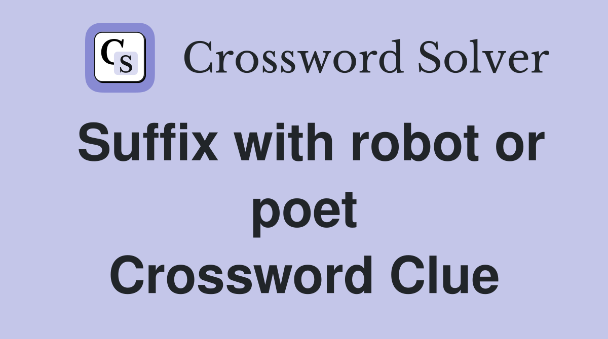 Suffix with robot or poet Crossword Clue