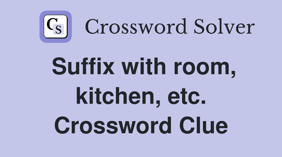 Suffix with room, kitchen, etc. Crossword Clue