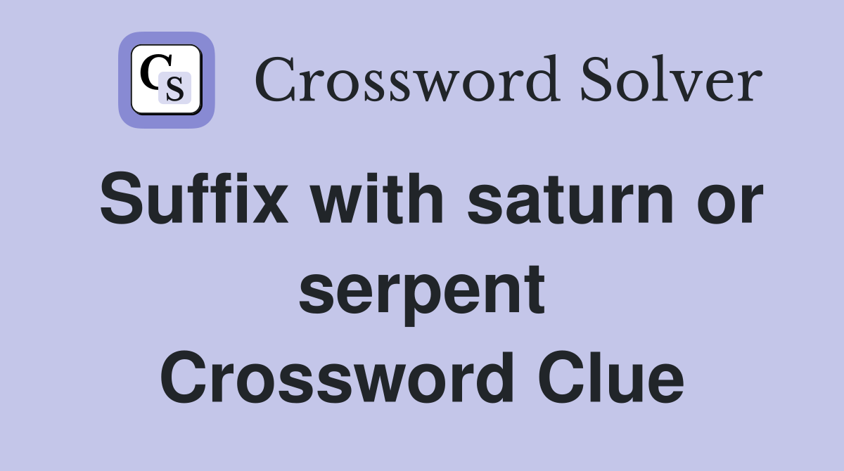 Suffix with saturn or serpent Crossword Clue