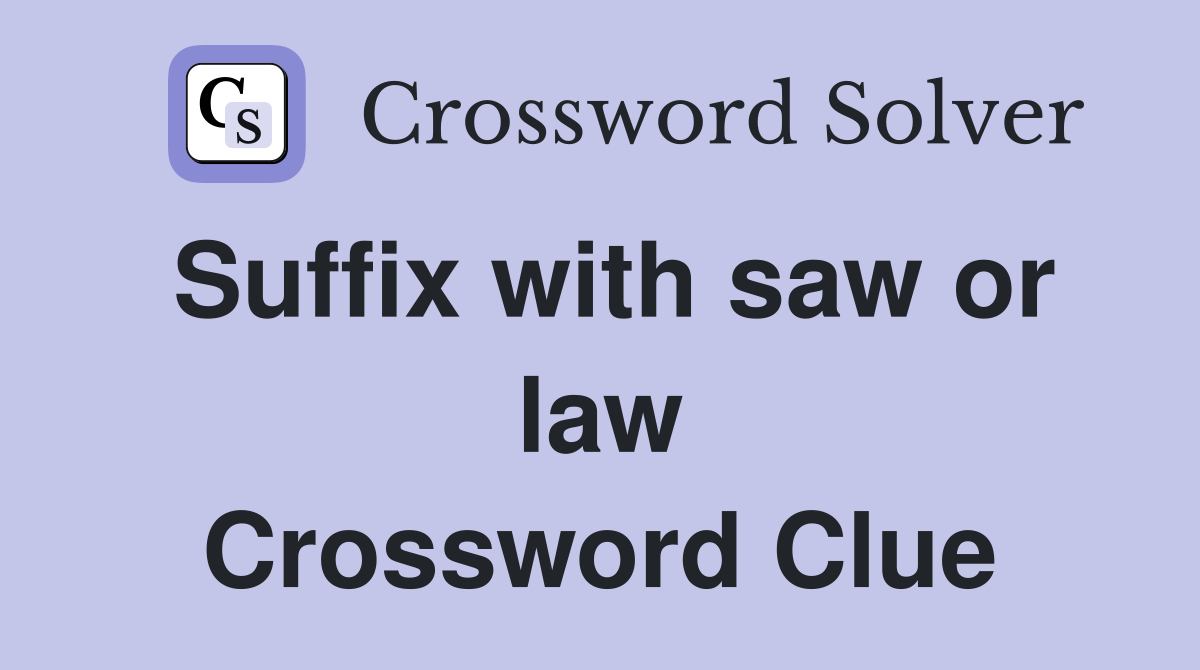 Suffix with saw or law Crossword Clue