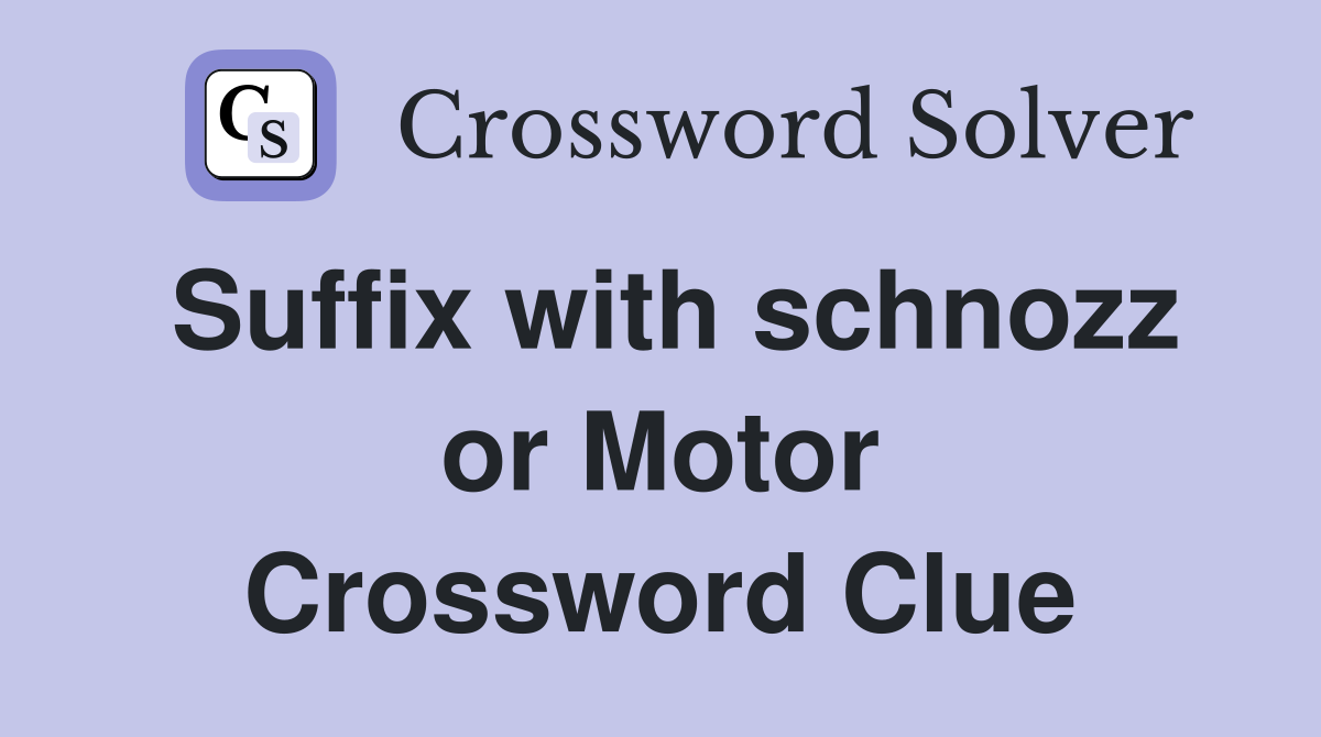 Suffix with schnozz or Motor Crossword Clue