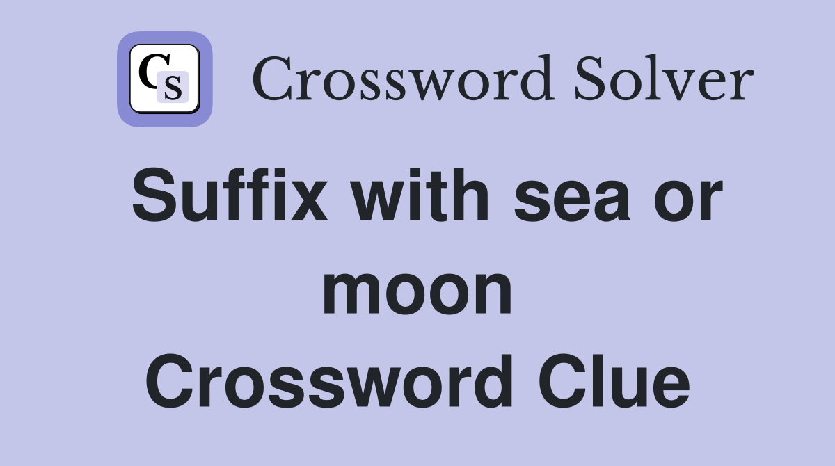 Suffix with sea or moon Crossword Clue