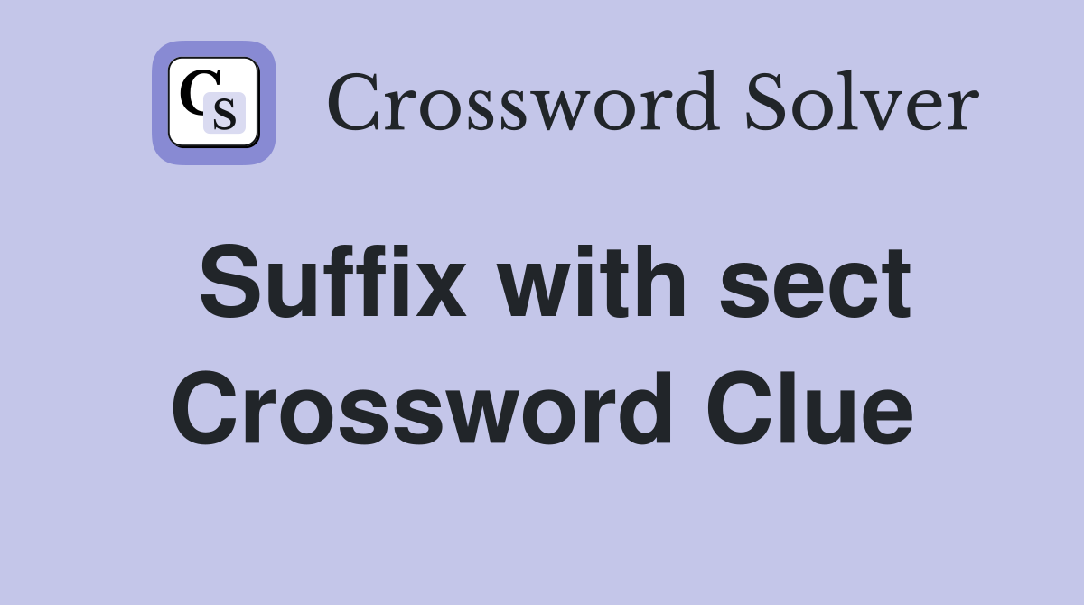 Suffix with sect Crossword Clue
