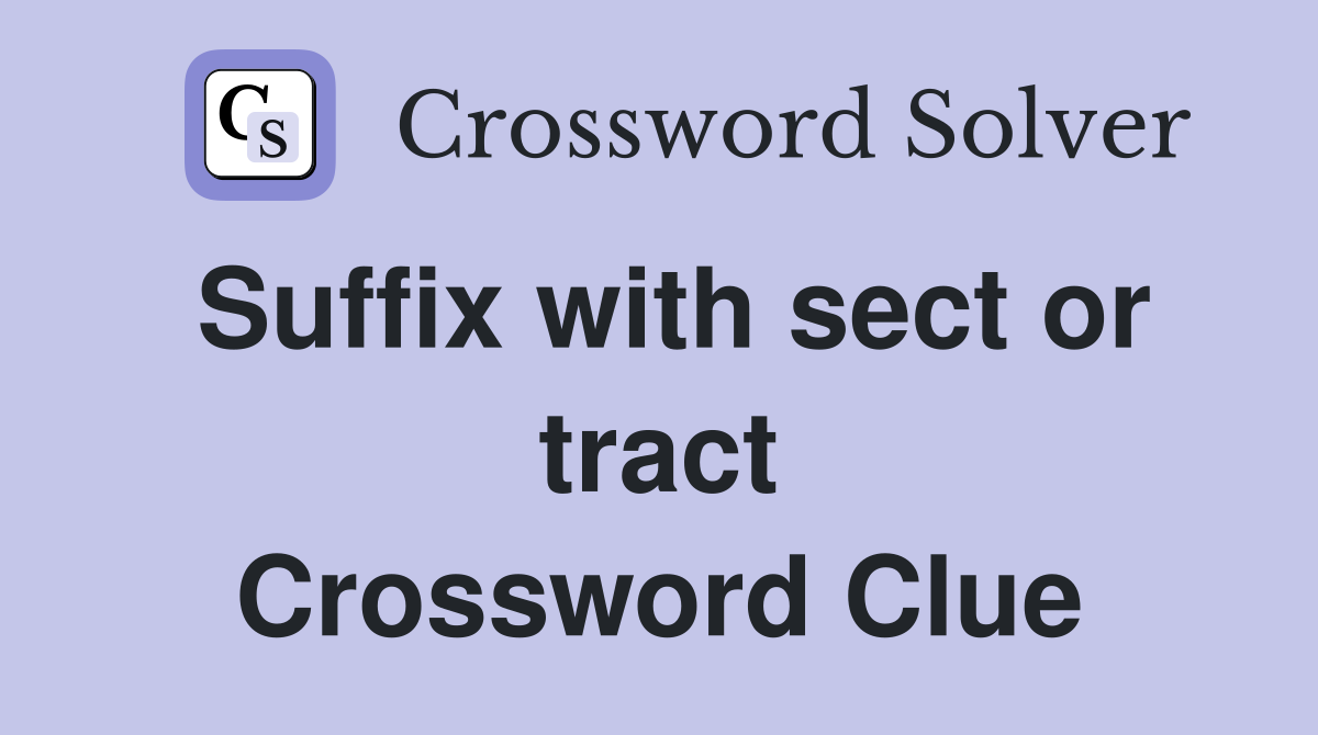 Suffix with sect or tract Crossword Clue