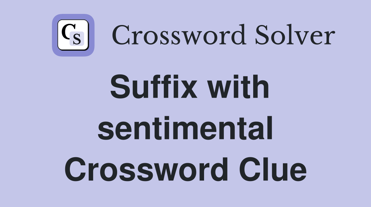 Suffix with sentimental Crossword Clue