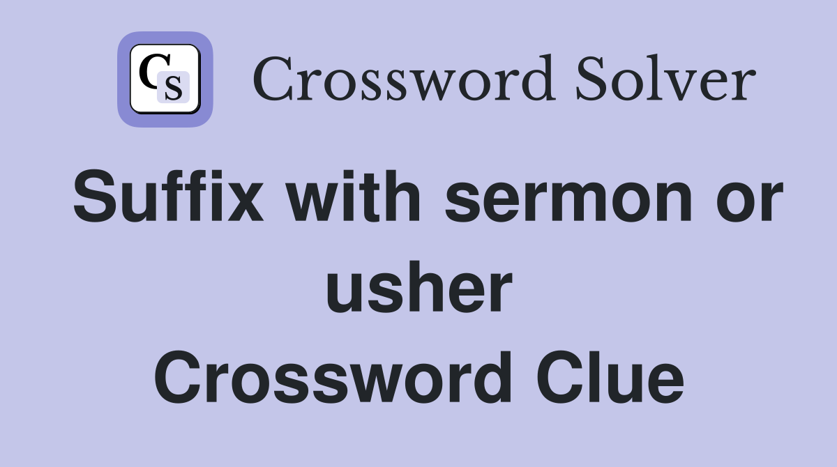 Suffix with sermon or usher Crossword Clue