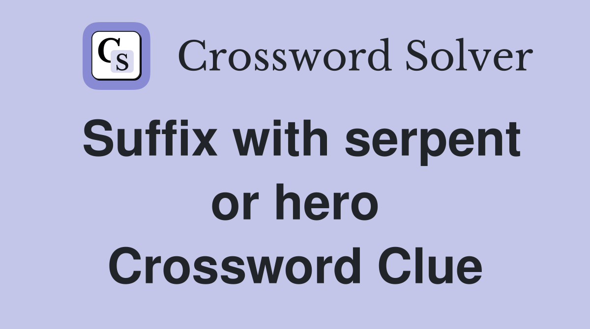 Suffix with serpent or hero Crossword Clue