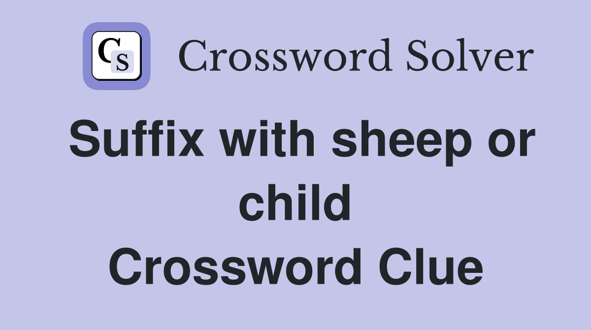 Suffix with sheep or child Crossword Clue