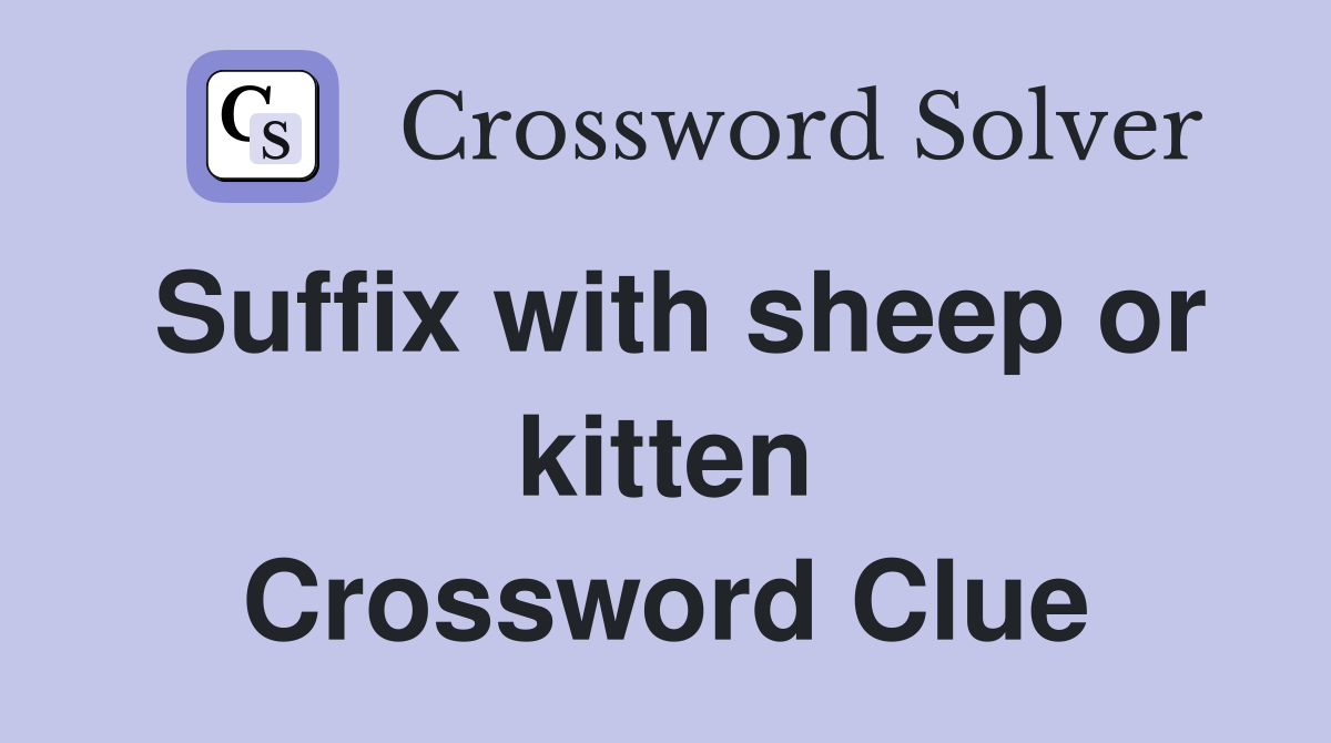 Suffix with sheep or kitten Crossword Clue