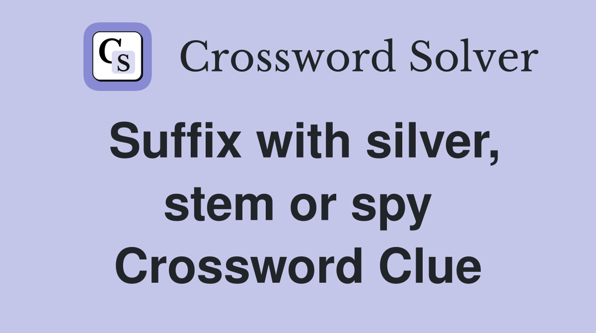 Suffix with silver, stem or spy Crossword Clue