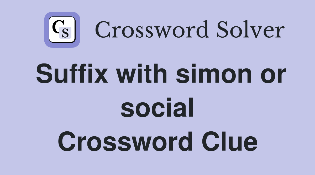 Suffix with simon or social Crossword Clue