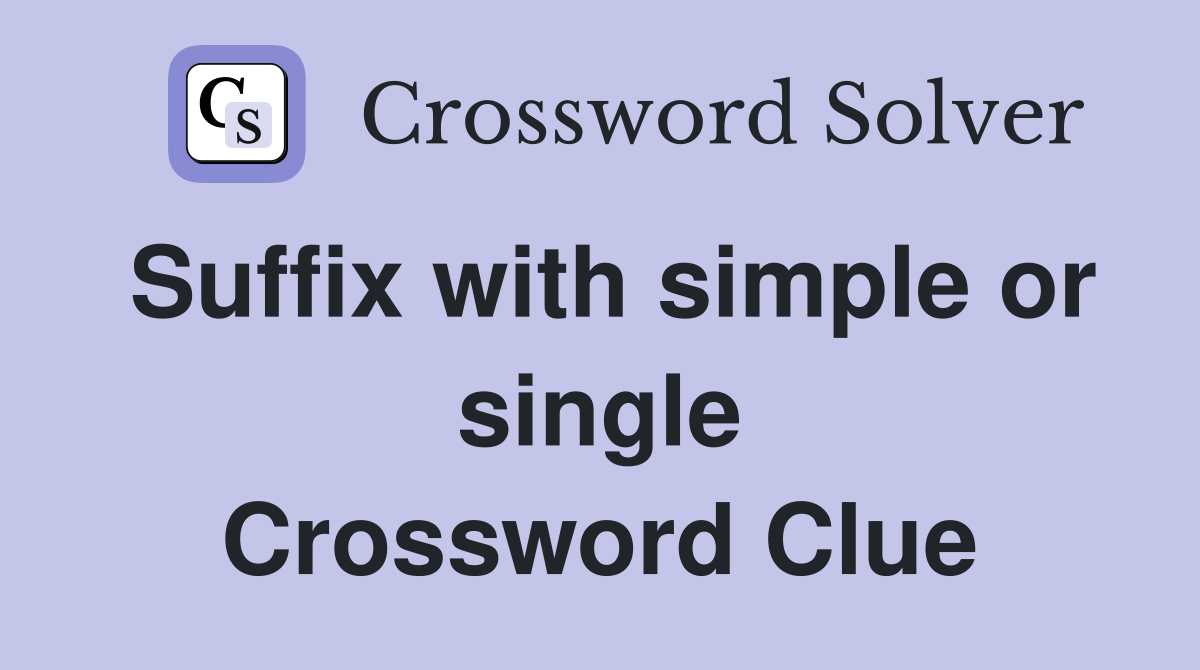 Suffix with simple or single Crossword Clue