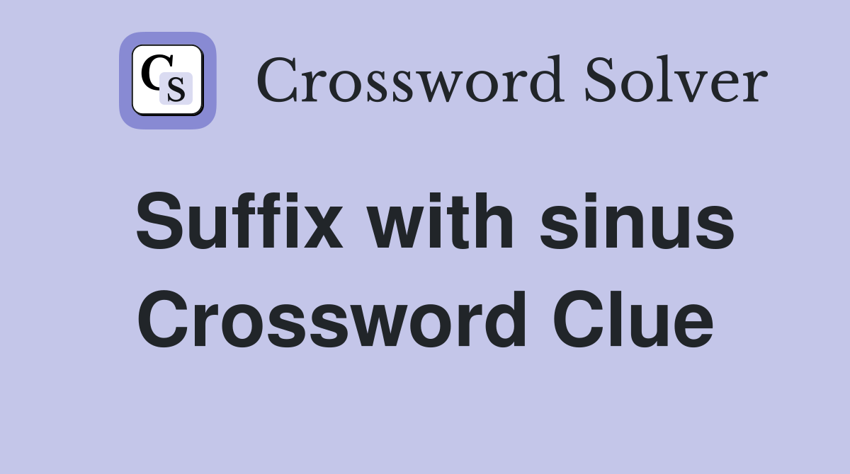 Suffix with sinus Crossword Clue
